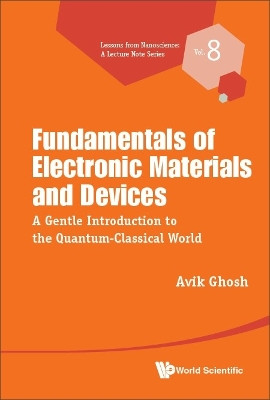 Fundamentals Of Electronic Materials And Devices: A Gentle Introduction To The Quantum-classical World by Avik Ghosh 9789811265952