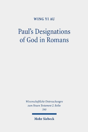 Paul's Designations of God in Romans by Wing Yi Au 9783161620652