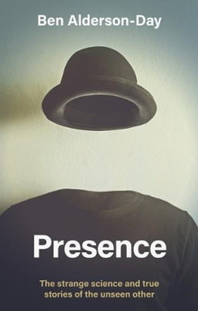 Presence: The Strange Science and True Stories of the Unseen Other by Ben Alderson-Day 9781526173508