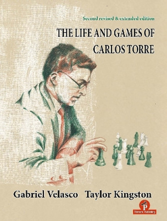 The Life and Games of Carlos Torre by Taylor Kingston 9789464201727