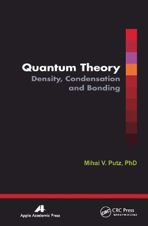 Quantum Theory: Density, Condensation, and Bonding by Mihai V. Putz 9781774632031