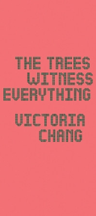 The Trees Witness Everything by Victoria Chang 9781556596322