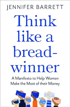 Think Like a Breadwinner: How Women Can Earn More (and Worry Less) by Jennifer Barrett 9781529053968