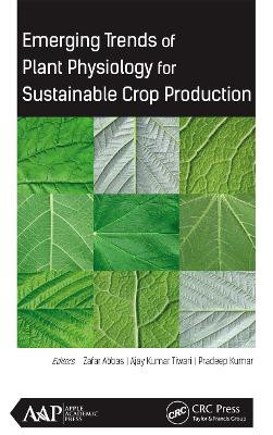 Emerging Trends of Plant Physiology for Sustainable Crop Production by PhD. Abbas 9781774630761