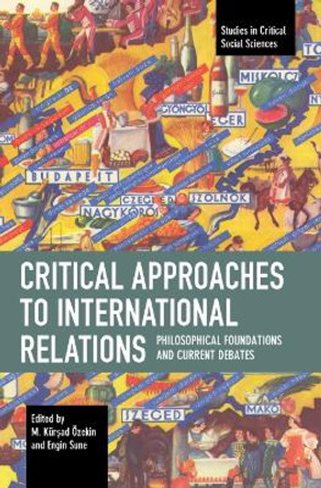 Critical Approaches to International Relations: Philosophical Foundations and Current Debates by M. Kursad OEzekin 9781642598049