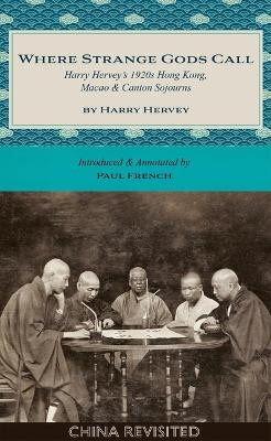Where Strange Gods Call: Harry Herveys 1920s Hong Kong, Macao & Canton Sojourns by Harry Hervey 9789887554752