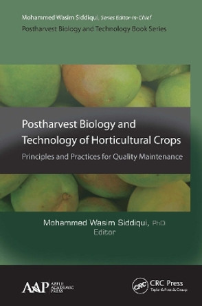 Postharvest Biology and Technology of Horticultural Crops: Principles and Practices for Quality Maintenance by Mohammed Wasim Siddiqui 9781774632260