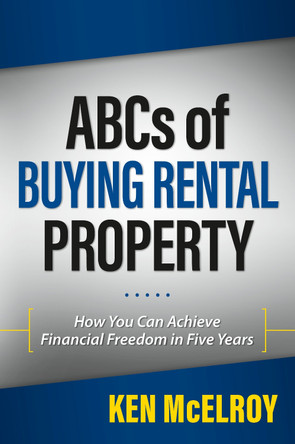 ABCs of Buying Rental Property: How You Can Achieve Financial Freedom in Five Years by Ken McElroy 9781947588127