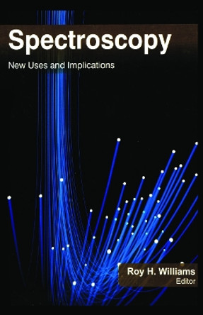 Spectroscopy: New Uses and Implications by Roy H. Williams 9781774632475