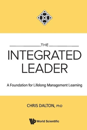 Integrated Leader, The: A Foundation For Lifelong Management Learning by Chris Dalton 9789811272554