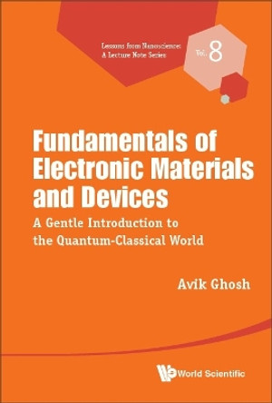 Fundamentals Of Electronic Materials And Devices: A Gentle Introduction To The Quantum-classical World by Avik Ghosh 9789811266577