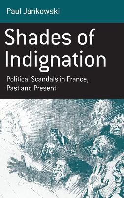 Shades of Indignation: Political Scandals in France, Past and Present Paul Jankowski 9781845453657