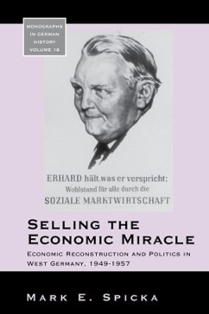 Selling the Economic Miracle: Economic Reconstruction and Politics in West Germany, 1949-1957 by Mark E. Spicka 9781800737327