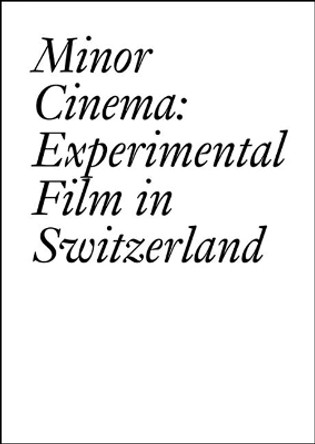 Minor Cinema: Experimental Film in Switzerland by Francois Bovier 9783037645505