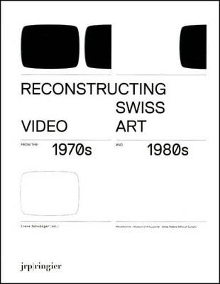 Reconstructing Swiss Video Art: from the 1970s and 1980s by Sabine Breitwieser 9783037640548
