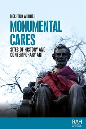 Monumental Cares: Sites of History and Contemporary Art by Mechtild Widrich 9781526168085