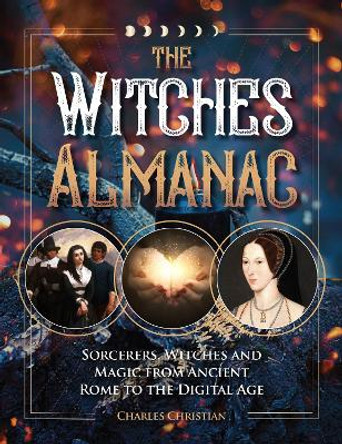 The Witches Almanac: Sorcerers, Witches and Magic from Ancient Rome to the Digital Age by Charles Christian 9781578597604