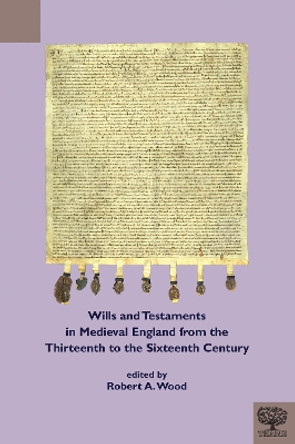 Wills and Testaments in Medieval England from the Thirteenth to the Sixteenth Century by Robert A. Wood 9781580445306 Wills and Testaments in Medieval England from the Thirteenth to the Sixteenth Century by Robert A. Wood 9781580445306