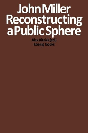 John Miller: Reconstructing a Public Sphere by John Miller 9783960982784