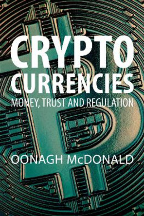 Cryptocurrencies: Money, Trust and Regulation by Dr Oonagh McDonald 9781788216395