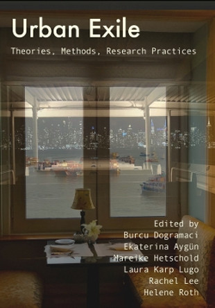 Urban Exile: Theories, Methods, Research Practices by Burcu Dogramaci 9781789387674