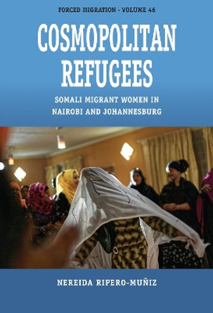 Cosmopolitan Refugees: Somali Migrant Women in Nairobi and Johannesburg by Nereida Ripero-Muñiz 9781800738188