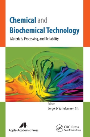 Chemical and Biochemical Technology: Materials, Processing, and Reliability by Sergei D. Varfolomeev 9781774633601