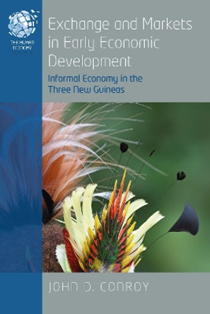 Exchange and Markets in Early Economic Development: Informal Economy in the Three New Guineas by John D. Conroy 9781800739680