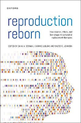 Reproduction Reborn: How Science, Ethics, and Law Shape Mitochondrial Replacement Therapies by Diana Bowman 9780197616208