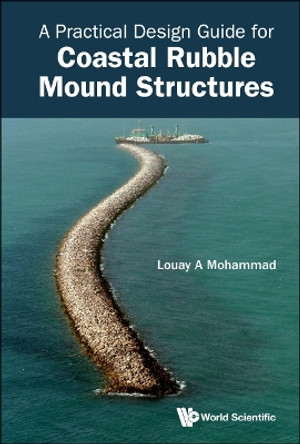 Practical Design Guide For Coastal Rubble Mound Structures, A by Louay A Mohammad 9789811261718