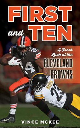 First and Ten: A Fresh Look at the Cleveland Browns by Vince McKee 9781538179949