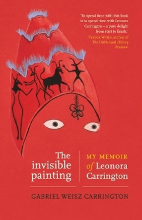 The Invisible Painting: My Memoir of Leonora Carrington by Gabriel Weisz Carrington 9781526169648