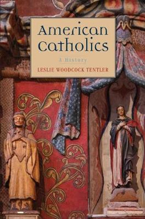 American Catholics: A History by Leslie Woodcock Tentler