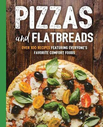 Pizzas and Flatbreads: Over 100 Recipes Featuring Everyone's Favorite Comfort Foods by Cider Mill Press 9781604338362