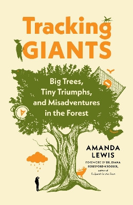 Tracking Giants: Big Trees, Tiny Triumphs, and Misadventures in the Forest by Amanda Lewis 9781771646734