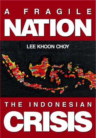 Fragile Nation, A: The Indonesian Crisis by Khoon Choy Lee 9789810240035