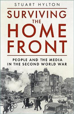 Surviving the Home Front: The People and the Media in the Second World War by Stuart Hylton 9781803993560