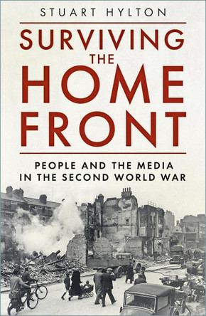 Surviving the Home Front: The People and the Media in the Second World War by Stuart Hylton 9781803993560