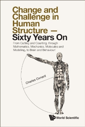 Change And Challenge In Human Structure - Sixty Years On: From Cutting And Counting, Through Mathematics, Mechanics, Molecules And Modelling, To Brain And Behaviour! by Charles Oxnard 9789811262920