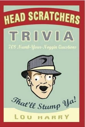 Head Scratchers Trivia: 708 Numb - Your - Noggin Questions That'll Stump Ya! by Lou Harry 9781604333404