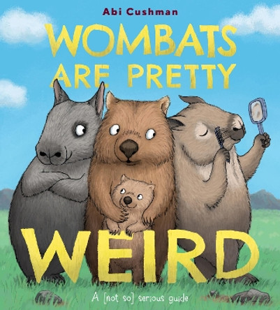 Wombats Are Pretty Weird: A (Not So) Serious Guide by Abi Cushman 9780063234437