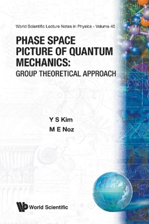 Phase Space Picture Of Quantum Mechanics: Group Theoretical Approach by Young Suh Kim 9789810203610