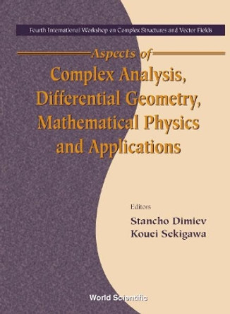 Aspects Of Complex Analysis, Differential Geometry, Mathematical Physics And Applications - Proceedings Of The Fourth International Workshop On Complex Structures And Vector Fields by Stancho Dimiev 9789810238681