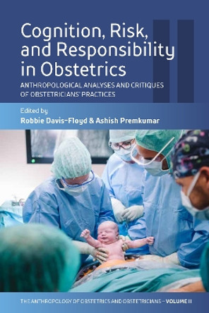 Cognition, Risk, and Responsibility in Obstetrics: Anthropological Analyses and Critiques of Obstetricians’ Practices by Robbie Davis-Floyd 9781800738331