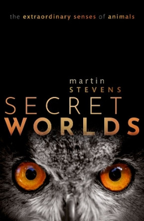 Secret Worlds: The extraordinary senses of animals by Martin Stevens 9780198813682