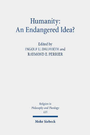 Humanity: An Endangered Idea?: Claremont Studies in the Philosophy of Religion, Conference 2019 by Ingolf U. Dalferth 9783161617157