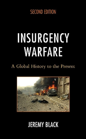 Insurgency Warfare: A Global History to the Present by Jeremy Black 9781538179406