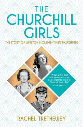 The Churchill Girls: The Story of Winston and Clementine's Daughters by Rachel Trethewey 9781803993263