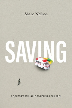 Saving: A Doctor's Struggle to Help His Children by Shane Neilson 9781773371030