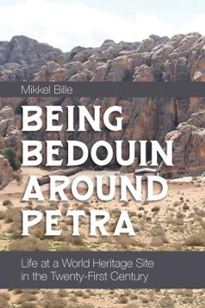 Being Bedouin Around Petra: Life at a World Heritage Site in the Twenty-First Century by Mikkel Bille 9781800739147